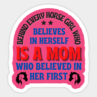 Behind every horse girl who believes in herself is a mom who believed in her first. mother's day gift Sticker